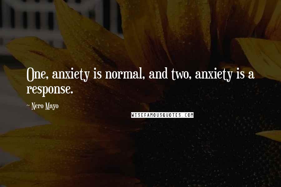 Nero Mayo Quotes: One, anxiety is normal, and two, anxiety is a response.