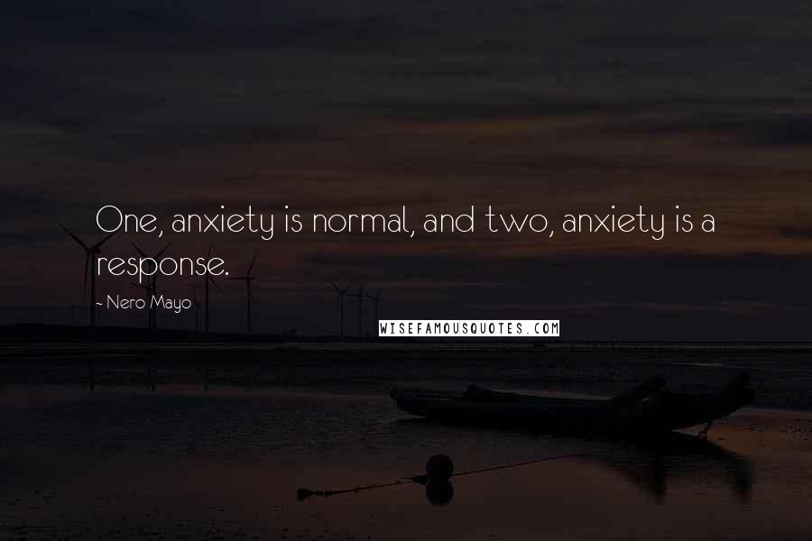 Nero Mayo Quotes: One, anxiety is normal, and two, anxiety is a response.
