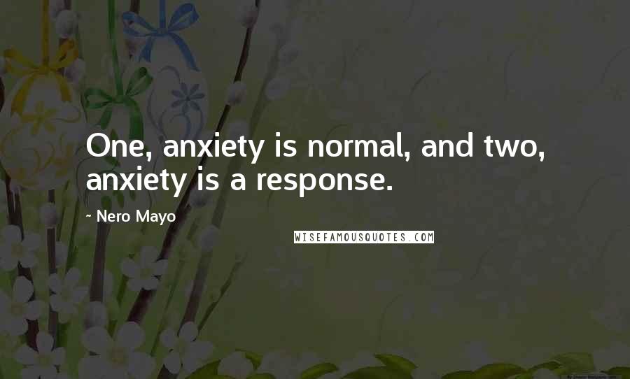 Nero Mayo Quotes: One, anxiety is normal, and two, anxiety is a response.