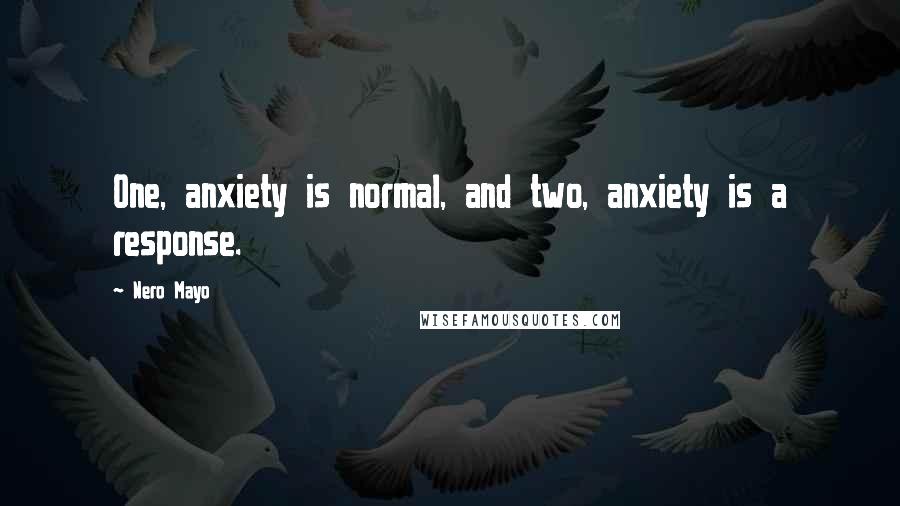 Nero Mayo Quotes: One, anxiety is normal, and two, anxiety is a response.