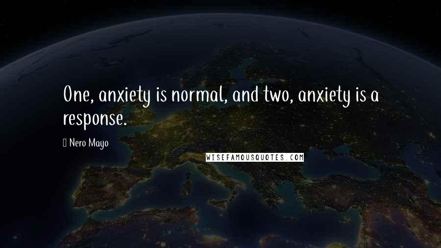 Nero Mayo Quotes: One, anxiety is normal, and two, anxiety is a response.
