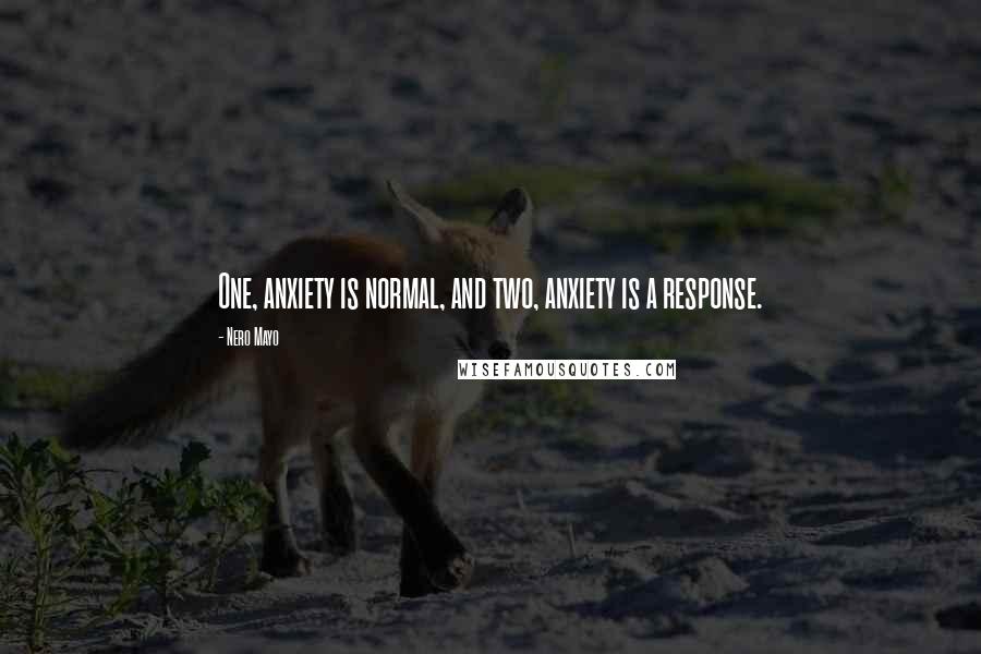 Nero Mayo Quotes: One, anxiety is normal, and two, anxiety is a response.