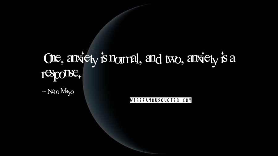 Nero Mayo Quotes: One, anxiety is normal, and two, anxiety is a response.