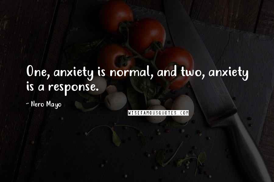 Nero Mayo Quotes: One, anxiety is normal, and two, anxiety is a response.