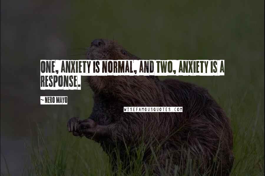 Nero Mayo Quotes: One, anxiety is normal, and two, anxiety is a response.