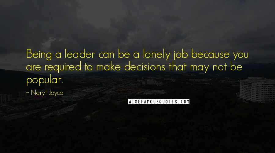 Neryl Joyce Quotes: Being a leader can be a lonely job because you are required to make decisions that may not be popular.