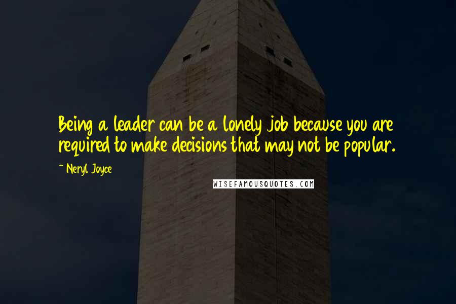 Neryl Joyce Quotes: Being a leader can be a lonely job because you are required to make decisions that may not be popular.