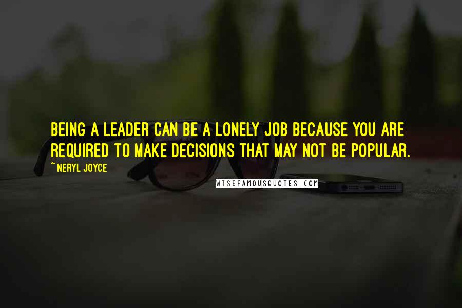 Neryl Joyce Quotes: Being a leader can be a lonely job because you are required to make decisions that may not be popular.