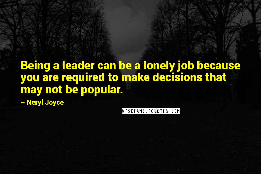 Neryl Joyce Quotes: Being a leader can be a lonely job because you are required to make decisions that may not be popular.
