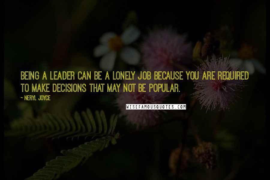 Neryl Joyce Quotes: Being a leader can be a lonely job because you are required to make decisions that may not be popular.