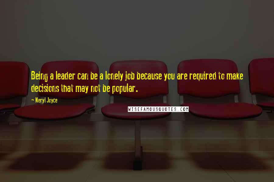 Neryl Joyce Quotes: Being a leader can be a lonely job because you are required to make decisions that may not be popular.