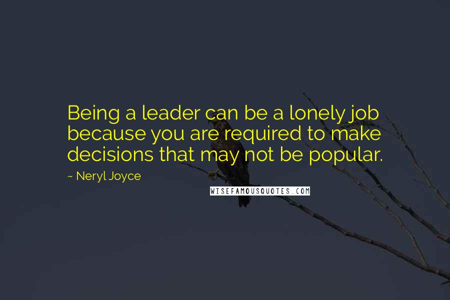 Neryl Joyce Quotes: Being a leader can be a lonely job because you are required to make decisions that may not be popular.