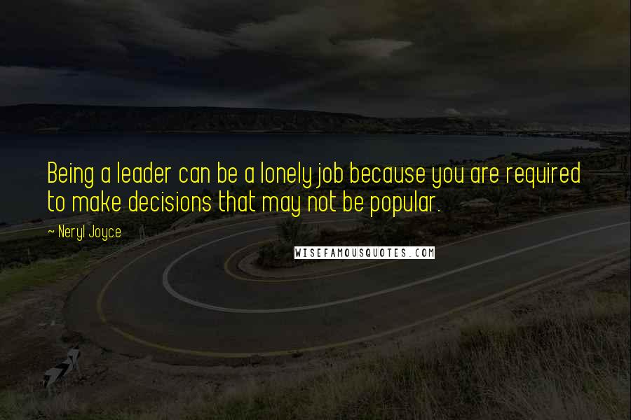 Neryl Joyce Quotes: Being a leader can be a lonely job because you are required to make decisions that may not be popular.