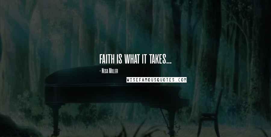 Nesa Miller Quotes: faith is what it takes...