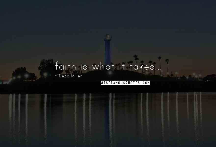 Nesa Miller Quotes: faith is what it takes...
