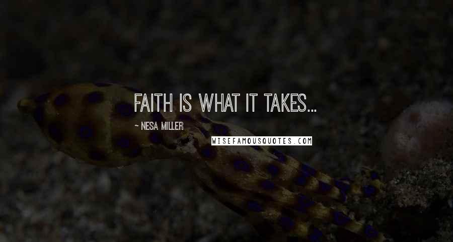 Nesa Miller Quotes: faith is what it takes...