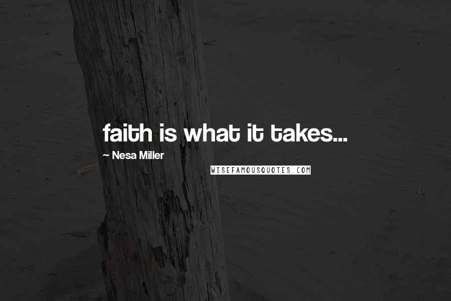 Nesa Miller Quotes: faith is what it takes...