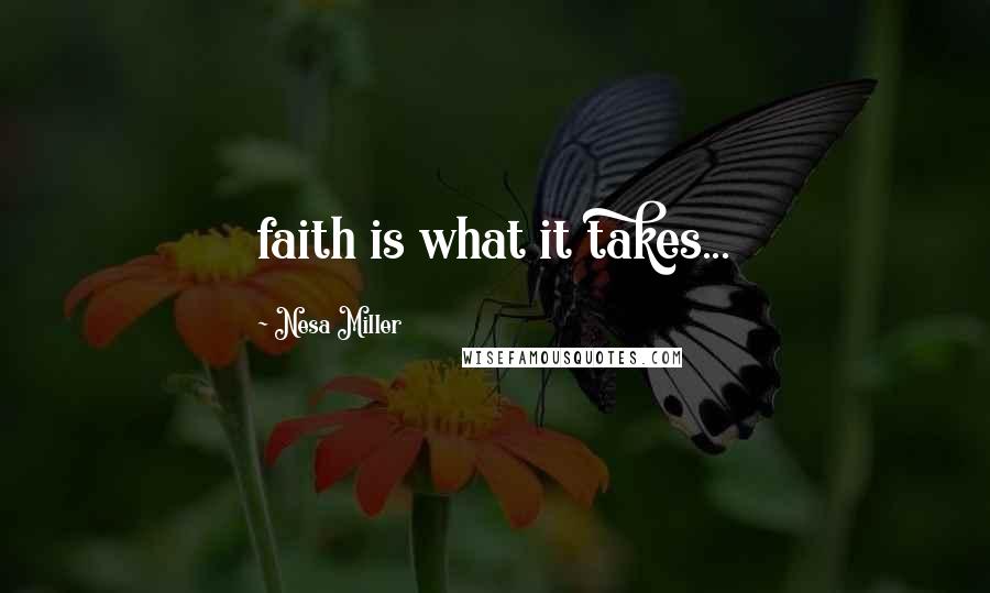 Nesa Miller Quotes: faith is what it takes...