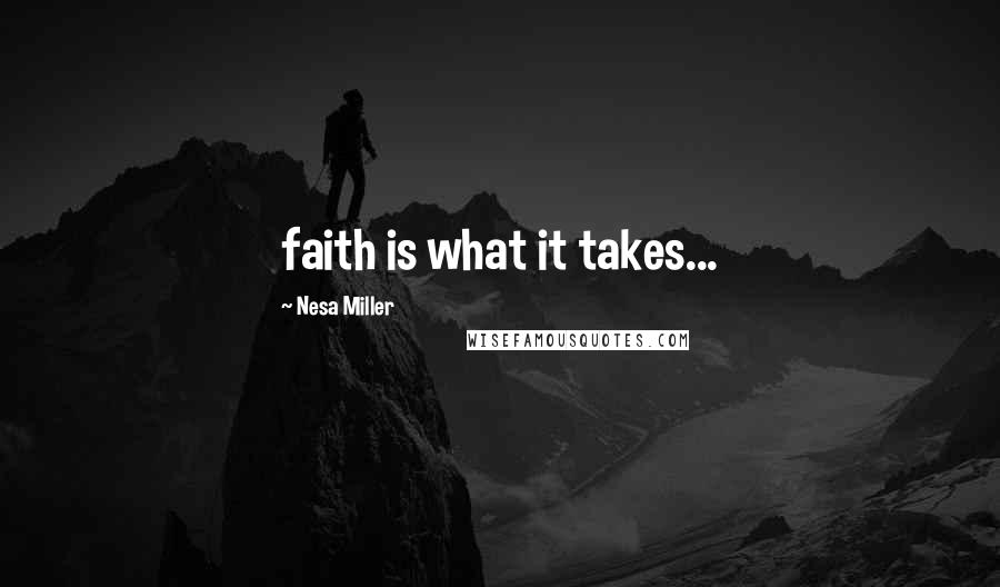 Nesa Miller Quotes: faith is what it takes...