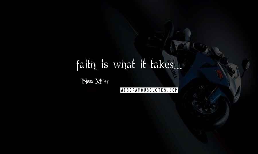 Nesa Miller Quotes: faith is what it takes...