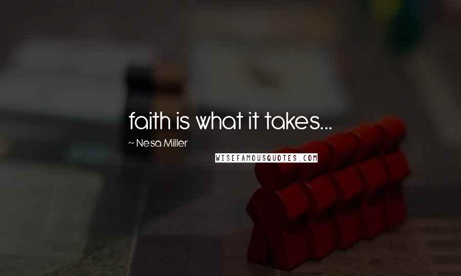 Nesa Miller Quotes: faith is what it takes...
