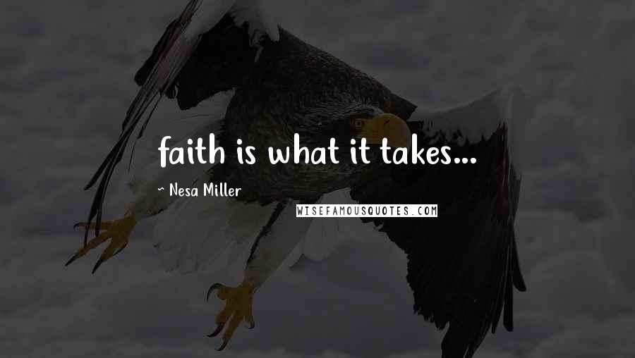 Nesa Miller Quotes: faith is what it takes...