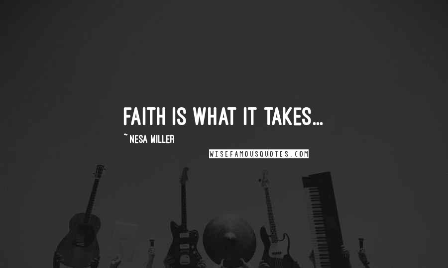 Nesa Miller Quotes: faith is what it takes...