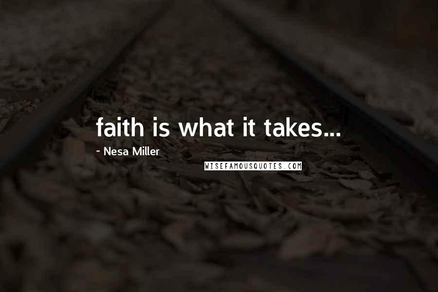 Nesa Miller Quotes: faith is what it takes...