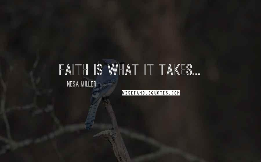 Nesa Miller Quotes: faith is what it takes...