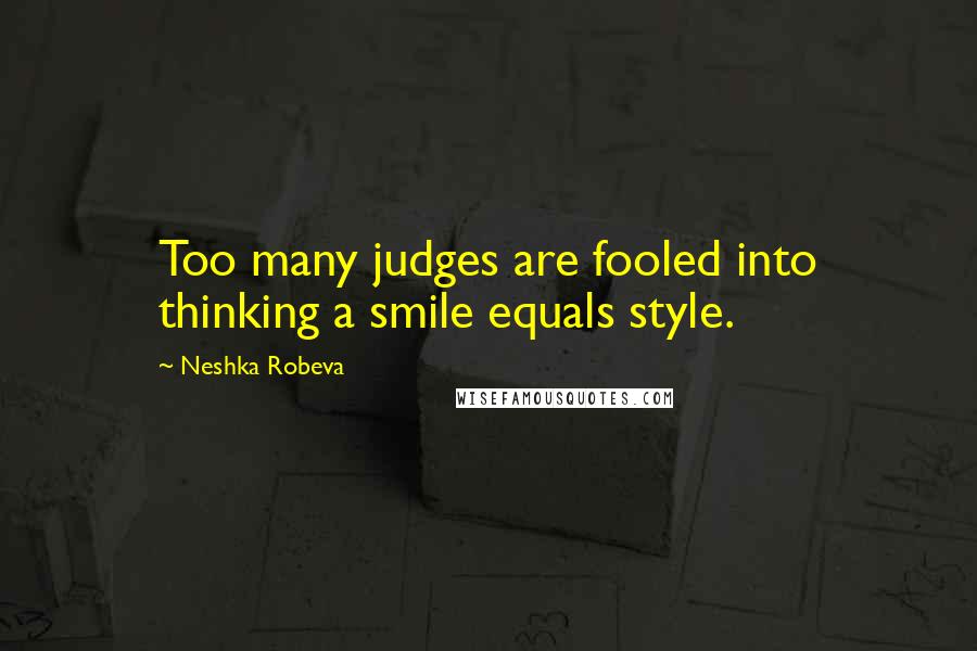 Neshka Robeva Quotes: Too many judges are fooled into thinking a smile equals style.