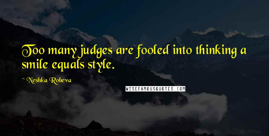 Neshka Robeva Quotes: Too many judges are fooled into thinking a smile equals style.