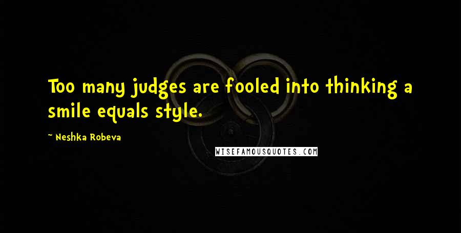 Neshka Robeva Quotes: Too many judges are fooled into thinking a smile equals style.