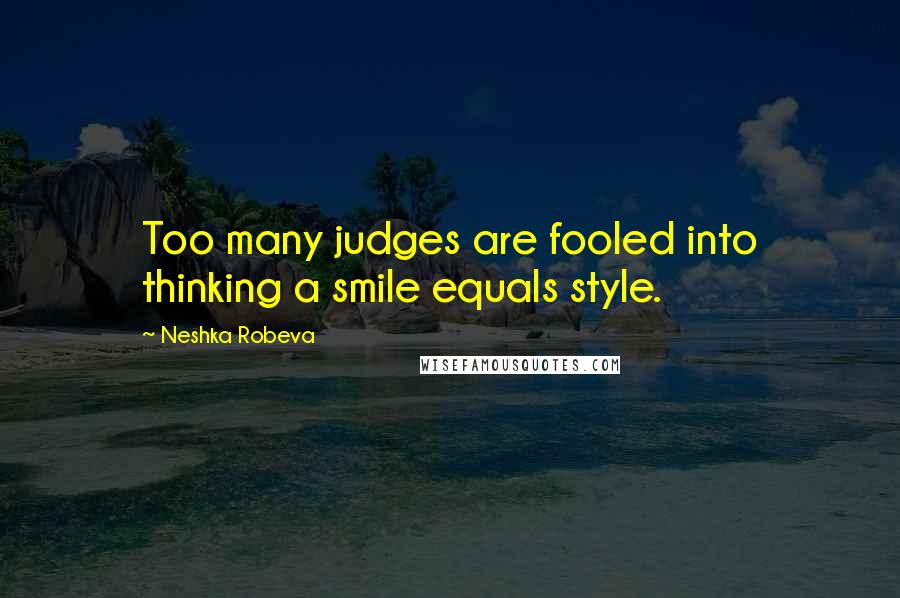 Neshka Robeva Quotes: Too many judges are fooled into thinking a smile equals style.