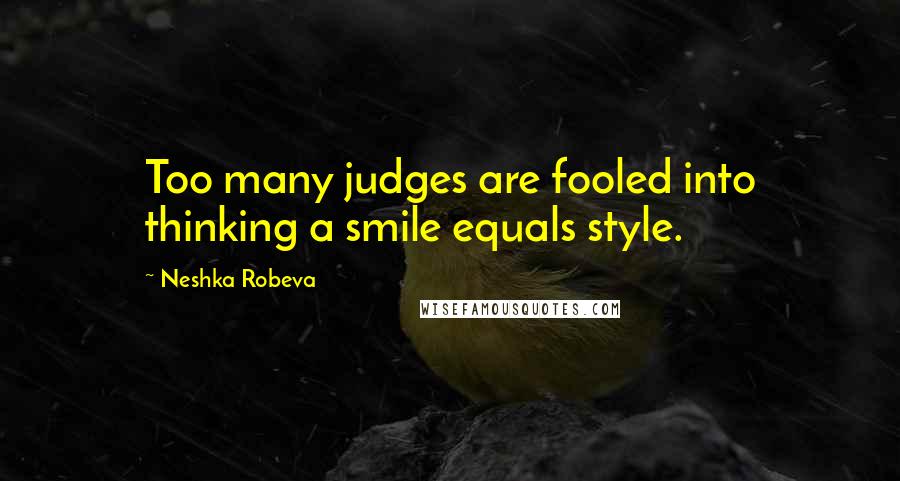 Neshka Robeva Quotes: Too many judges are fooled into thinking a smile equals style.