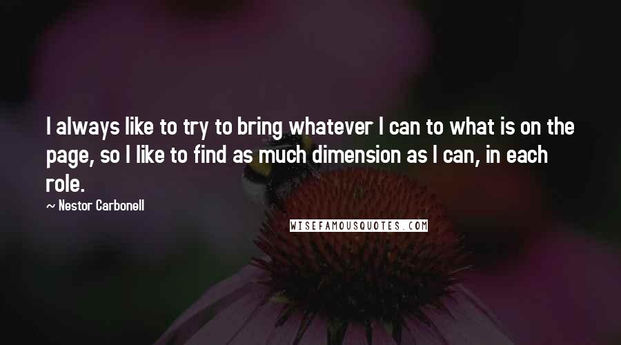 Nestor Carbonell Quotes: I always like to try to bring whatever I can to what is on the page, so I like to find as much dimension as I can, in each role.