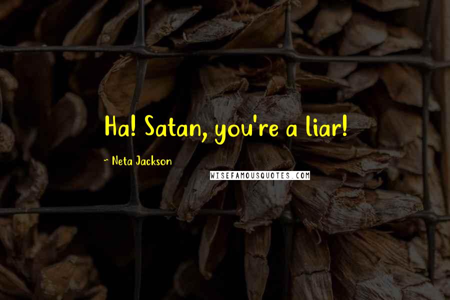 Neta Jackson Quotes: Ha! Satan, you're a liar!
