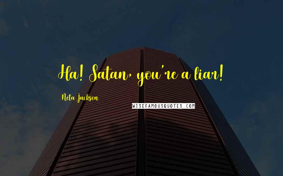 Neta Jackson Quotes: Ha! Satan, you're a liar!