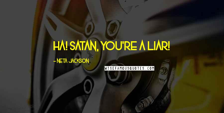 Neta Jackson Quotes: Ha! Satan, you're a liar!