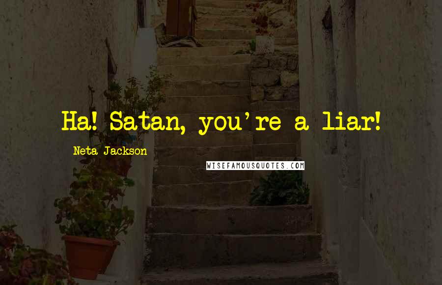 Neta Jackson Quotes: Ha! Satan, you're a liar!