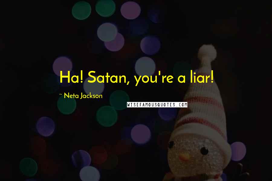 Neta Jackson Quotes: Ha! Satan, you're a liar!