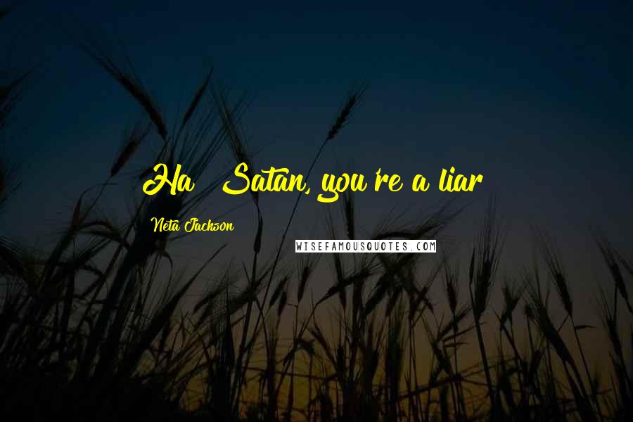 Neta Jackson Quotes: Ha! Satan, you're a liar!