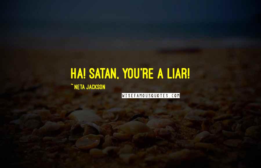 Neta Jackson Quotes: Ha! Satan, you're a liar!