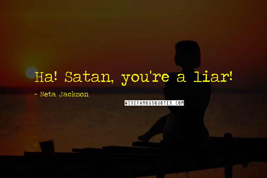 Neta Jackson Quotes: Ha! Satan, you're a liar!