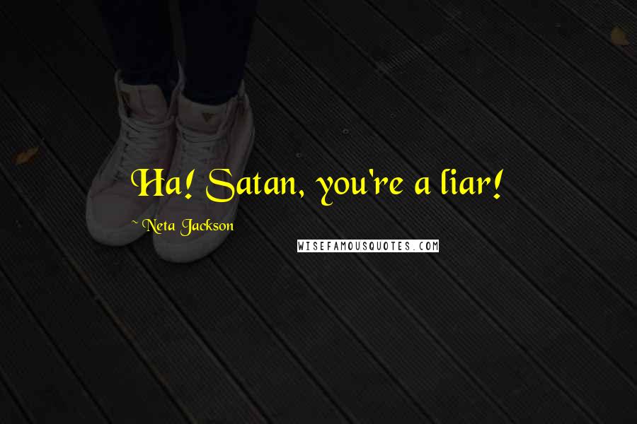 Neta Jackson Quotes: Ha! Satan, you're a liar!