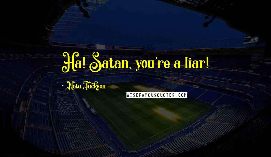 Neta Jackson Quotes: Ha! Satan, you're a liar!