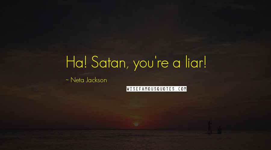 Neta Jackson Quotes: Ha! Satan, you're a liar!