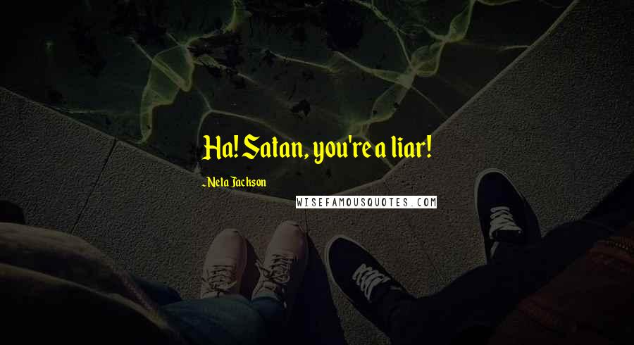 Neta Jackson Quotes: Ha! Satan, you're a liar!