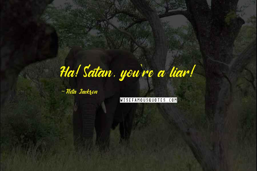 Neta Jackson Quotes: Ha! Satan, you're a liar!