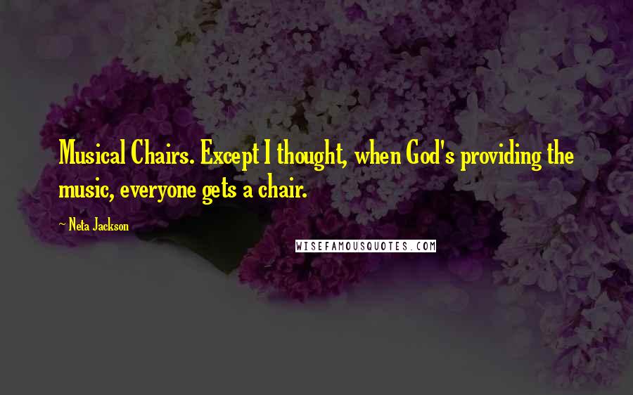 Neta Jackson Quotes: Musical Chairs. Except I thought, when God's providing the music, everyone gets a chair.