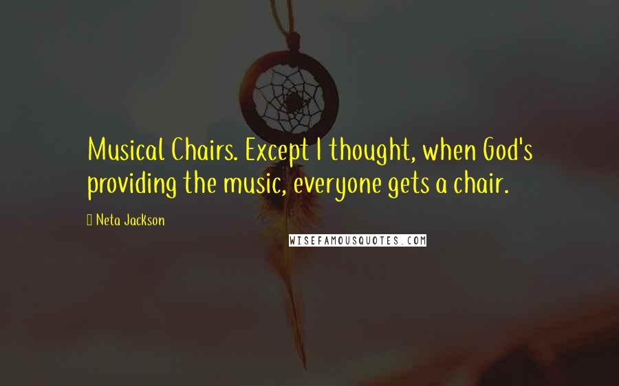 Neta Jackson Quotes: Musical Chairs. Except I thought, when God's providing the music, everyone gets a chair.